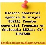 Asesora comercial agencia de viajes &8211; Counter comercial femenina en Antioquia &8211; CYA TURISMO