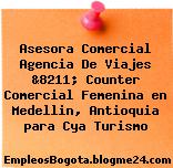 Asesora Comercial Agencia De Viajes &8211; Counter Comercial Femenina en Medellin, Antioquia para Cya Turismo
