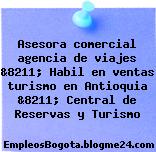 Asesora comercial agencia de viajes &8211; Habil en ventas turismo en Antioquia &8211; Central de Reservas y Turismo