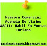 Asesora Comercial Agencia De Viajes &8211; Habil En Ventas Turismo