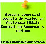 Asesora comercial agencia de viajes en Antioquia &8211; Central de Reservas y Turismo