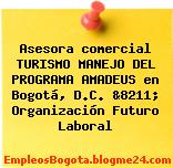 Asesora comercial TURISMO MANEJO DEL PROGRAMA AMADEUS en Bogotá, D.C. &8211; Organización Futuro Laboral