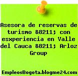 Asesora de reservas de turismo &8211; con esxperiencia en Valle del Cauca &8211; Arloz Group
