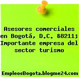 Asesores comerciales en Bogotá, D.C. &8211; Importante empresa del sector turismo