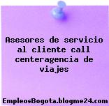 Asesores de servicio al cliente call centeragencia de viajes