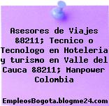 Asesores de Viajes &8211; Tecnico o Tecnologo en Hoteleria y turismo en Valle del Cauca &8211; Manpower Colombia