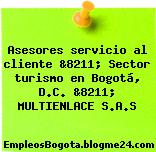 Asesores servicio al cliente &8211; Sector turismo en Bogotá, D.C. &8211; MULTIENLACE S.A.S