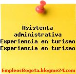 Asistenta administrativa Experiencia en turismo Experiencia en turismo