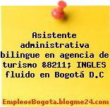 Asistente administrativa bilingue en agencia de turismo &8211; INGLES fluido en Bogotá D.C
