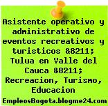 Asistente operativo y administrativo de eventos recreativos y turisticos &8211; Tulua en Valle del Cauca &8211; Recreacion, Turismo, Educacion