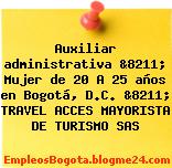 Auxiliar administrativa &8211; Mujer de 20 A 25 años en Bogotá, D.C. &8211; TRAVEL ACCES MAYORISTA DE TURISMO SAS