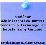 auxiliar administrativo &8211; tecnico o tecnologo en hoteleria y turismo