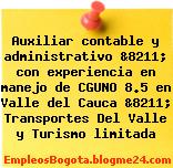 Auxiliar contable y administrativo &8211; con experiencia en manejo de CGUNO 8.5 en Valle del Cauca &8211; Transportes Del Valle y Turismo limitada