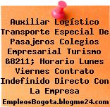 Auxiliar Logístico Transporte Especial De Pasajeros Colegios Empresarial Turismo &8211; Horario Lunes Viernes Contrato Indefinido Directo Con La Empresa