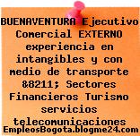 BUENAVENTURA Ejecutivo Comercial EXTERNO experiencia en intangibles y con medio de transporte &8211; Sectores Financieros Turismo servicios telecomunicaciones