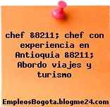 chef &8211; chef con experiencia en Antioquia &8211; Abordo viajes y turismo