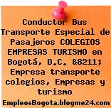 Conductor Bus Transporte Especial de Pasajeros COLEGIOS EMPRESAS TURISMO en Bogotá, D.C. &8211; Empresa transporte colegios, Empresas y turismo