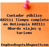 Contador público &8211; Tiempo completo en Antioquia &8211; Abordo viajes y turismo