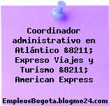 Coordinador administrativo en Atlántico &8211; Expreso Viajes y Turismo &8211; American Express