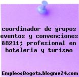 coordinador de grupos eventos y convenciones &8211; profesional en hoteleria y turismo