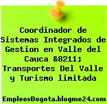 Coordinador de Sistemas Integrados de Gestion en Valle del Cauca &8211; Transportes Del Valle y Turismo limitada