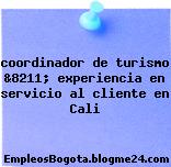 coordinador de turismo &8211; experiencia en servicio al cliente en Cali
