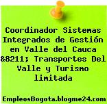 Coordinador Sistemas Integrados de Gestión en Valle del Cauca &8211; Transportes Del Valle y Turismo limitada