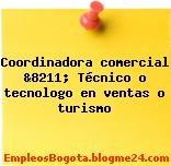 Coordinadora comercial &8211; Técnico o tecnologo en ventas o turismo
