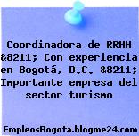 Coordinadora de RRHH &8211; Con experiencia en Bogotá, D.C. &8211; Importante empresa del sector turismo