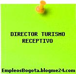 DIRECTOR TURISMO RECEPTIVO