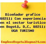 Diseñador grafico &8211; Con experiencia en el sector turistico en Bogotá, D.C. &8211; UGA TURISMO