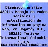 Diseñador grafico &8211; Manejo de redes sociales y actualización de informacion en pagina Web. en Bogotá, D.C. &8211; Turismo Internacional Colombia S.A.S