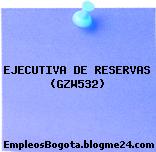 EJECUTIVA DE RESERVAS (GZW532)