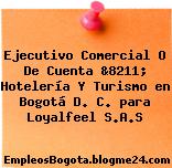 Ejecutivo Comercial O De Cuenta &8211; Hotelería Y Turismo en Bogotá D. C. para Loyalfeel S.A.S