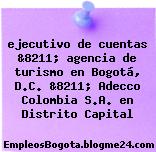 ejecutivo de cuentas &8211; agencia de turismo en Bogotá, D.C. &8211; Adecco Colombia S.A. en Distrito Capital