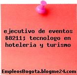 ejecutivo de eventos &8211; tecnologo en hoteleria y turismo