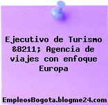 Ejecutivo de Turismo &8211; Agencia de viajes con enfoque Europa