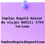 Empleo Bogotá Asesor de viajes &8211; 7/24 Turismo