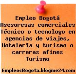 Empleo Bogotá Asesoresas comerciales Técnico o tecnologo en agencias de viajes, Hotelería y turismo o carreras afines Turismo