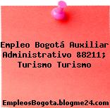 Empleo Bogotá Auxiliar Administrativo &8211; Turismo Turismo