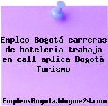 Empleo Bogotá carreras de hoteleria trabaja en call aplica Bogotá Turismo