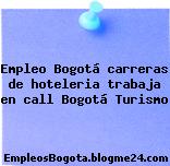 Empleo Bogotá carreras de hoteleria trabaja en call Bogotá Turismo