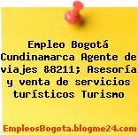 Empleo Bogotá Cundinamarca Agente de viajes &8211; Asesoría y venta de servicios turísticos Turismo