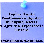 Empleo Bogotá Cundinamarca Agentes bilingues &8211; viajes sin experiencia Turismo