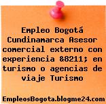 Empleo Bogotá Cundinamarca Asesor comercial externo con experiencia &8211; en turismo o agencias de viaje Turismo