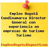 Empleo Bogotá Cundinamarca Director General con experiencia en empresas de turismo Turismo