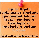 Empleo Bogotá Cundinamarca Excelente oportunidad laboral &8211; Tecnicos o tecnologos en hoteleria y turismo Turismo