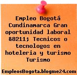 Empleo Bogotá Cundinamarca Gran oportunidad laboral &8211; Tecnicos o tecnologos en hoteleria y turismo Turismo