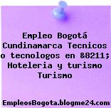 Empleo Bogotá Cundinamarca Tecnicos o tecnologos en &8211; Hoteleria y turismo Turismo