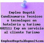 Empleo Bogotá Cundinamarca Tecnicos o tecnologos en hoteleria y turismo &8211; Exp en servicio al cliente Turismo